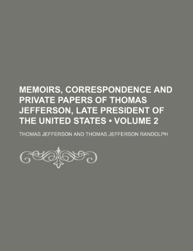 Memoirs, Correspondence and Private Papers of Thomas Jefferson, Late President of the United States (Volume 2) (9781151138217) by Jefferson, Thomas