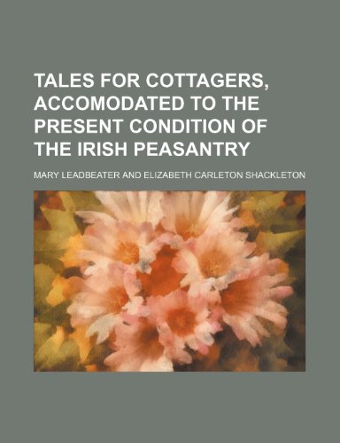 Tales for Cottagers, Accomodated to the Present Condition of the Irish Peasantry (9781151143853) by Leadbeater, Mary