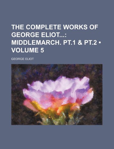 The Complete Works of George Eliot (Volume 5); Middlemarch. Pt.1 & Pt.2 (9781151144836) by Eliot, George