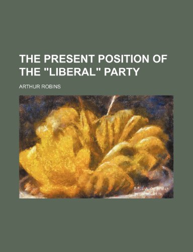 The Present Position of the "Liberal" Party (9781151146724) by Robins, Arthur