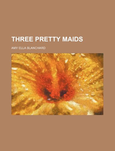 Three Pretty Maids (9781151147660) by Blanchard, Amy Ella