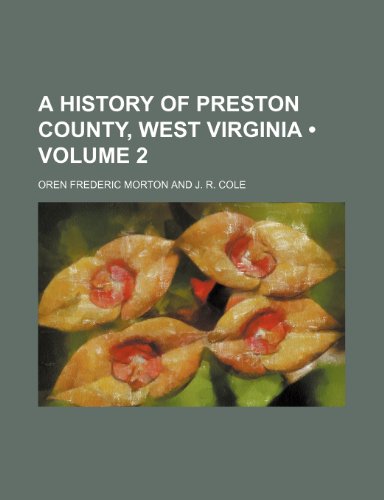A History of Preston County, West Virginia (Volume 2) (9781151148148) by Morton, Oren Frederic