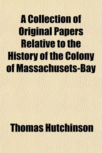 A Collection of Original Papers Relative to the History of the Colony of Massachusets-Bay (9781151148421) by Hutchinson, Thomas