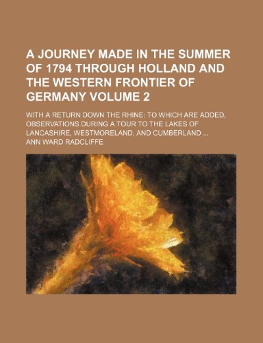 A journey made in the summer of 1794 through Holland and the western frontier of Germany; with a return down the Rhine to which are added, ... Westmoreland, and Cumberland Volume 2 (9781151148803) by Radcliffe, Ann Ward