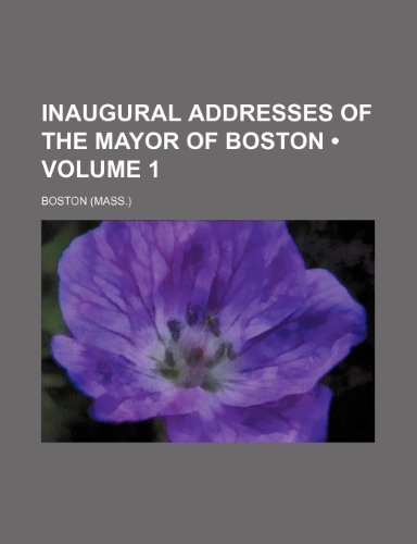 Inaugural addresses of the Mayor of Boston (Volume 1) (9781151153234) by Boston