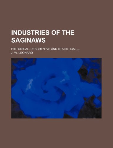 Industries of the Saginaws; historical, descriptive and statistical (9781151153296) by Leonard, J. W.