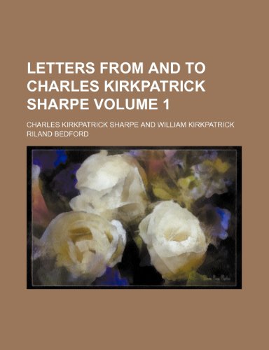 Letters from and to Charles Kirkpatrick Sharpe Volume 1 (9781151154019) by Sharpe, Charles Kirkpatrick