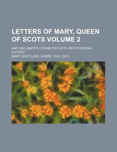 Letters of Mary, Queen of Scots Volume 2; and documents connected with her personal history (9781151154026) by Mary