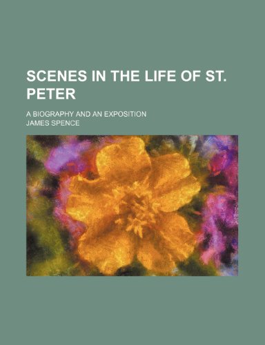 Scenes in the Life of St. Peter; A Biography and an Exposition (9781151158086) by Spence, James