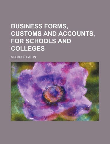 Business Forms, Customs and Accounts, for Schools and Colleges (9781151163981) by Eaton, Seymour