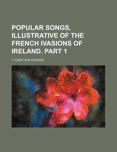 popular songs, illustrative of the french ivasions of ireland. part 1 (9781151164247) by Croker, T. Crofton