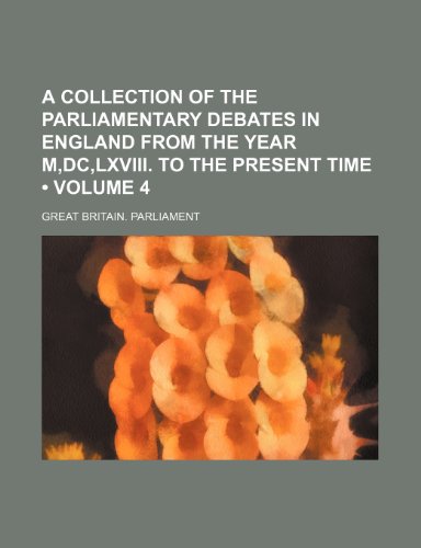 A Collection of the Parliamentary Debates in England From the Year M,dc,lxviii. to the Present Time (Volume 4) (9781151164650) by Parliament, Great Britain.