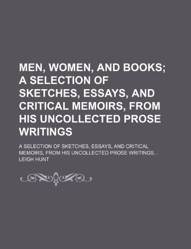 Men, Women, and Books (Volume 2); A Selection of Sketches, Essays, and Critical Memoirs, from His Uncollected Prose Writings. a Selection of Sketches, ... Memoirs, from His Uncollected Prose Writings (9781151164889) by Hunt, Leigh