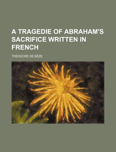 A tragedie of Abraham's sacrifice written in French (9781151167842) by BÃ¨ze, ThÃ©odore De