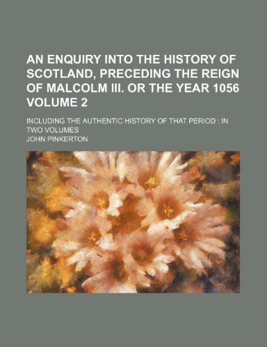 An enquiry into the history of Scotland, preceding the reign of Malcolm III. or the year 1056 Volume 2; including the authentic history of that period in two volumes (9781151169389) by Pinkerton, John