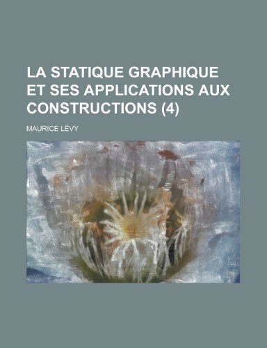 La Statique Graphique Et Ses Applications Aux Constructions (4 ) (9781151170385) by Taylor, Mary Snyder; Levy, Maurice