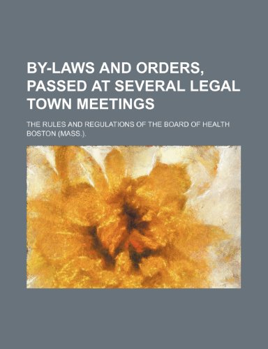 By-Laws and Orders, Passed at Several Legal Town Meetings; The Rules and Regulations of the Board of Health (9781151172327) by Boston.
