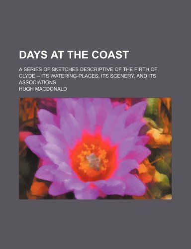 Days at the coast; a series of sketches descriptive of the Firth of Clyde -- its watering-places, its scenery, and its associations (9781151173218) by Macdonald, Hugh