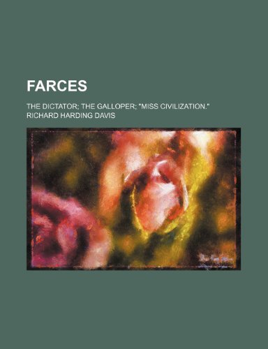 Farces; The Dictator the Galloper "Miss Civilization." (9781151176011) by Davis, Richard Harding