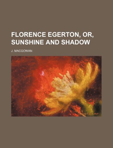 Florence Egerton, Or, Sunshine and Shadow (9781151176516) by Macgowan, J.