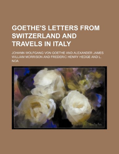 Goethe's Letters From Switzerland and Travels in Italy (9781151177209) by Goethe, Johann Wolfgang Von