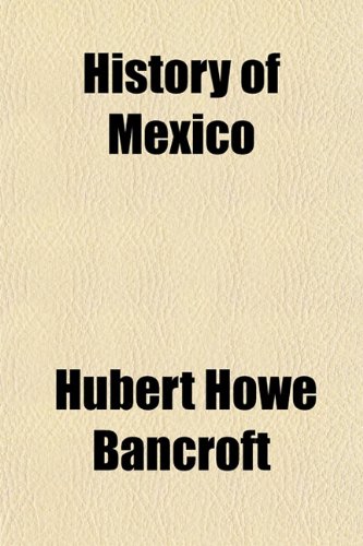 History of Mexico (Volume 14) (9781151178404) by Bancroft, Hubert Howe