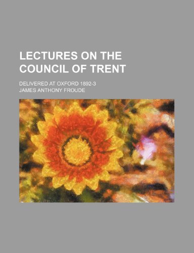Lectures on the Council of Trent; Delivered at Oxford 1892-3 (9781151181411) by Froude, James Anthony