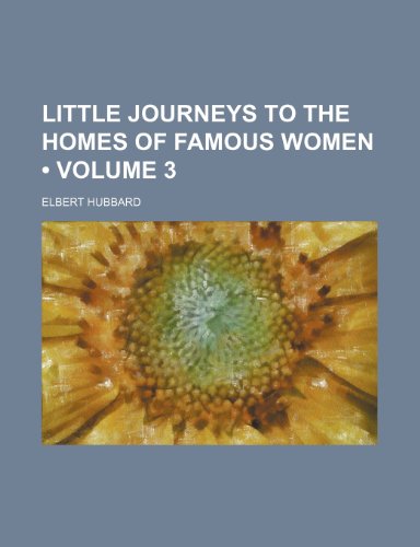 Little Journeys to the Homes of Famous Women (Volume 3) (9781151182333) by Hubbard, Elbert