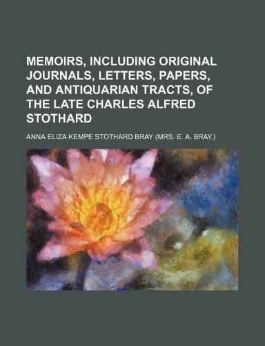 Memoirs, including original journals, letters, papers, and antiquarian tracts, of the late Charles Alfred Stothard (9781151183668) by Bray, Anna Eliza Kempe Stothard