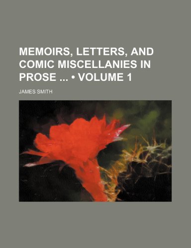 Memoirs, Letters, and Comic Miscellanies in Prose (Volume 1) (9781151183675) by Smith, James