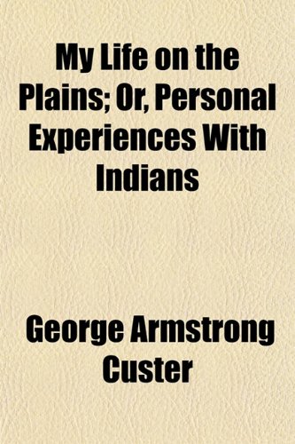 Stock image for My Life on the Plains; Or, Personal Experiences with Indians for sale by Phatpocket Limited