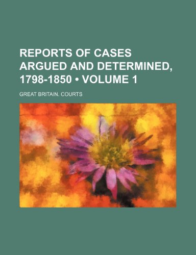 Reports of cases argued and determined, 1798-1850 (Volume 1) (9781151188588) by Courts, Great Britain.