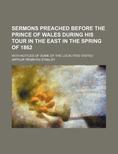 Sermons Preached Before the Prince of Wales During His Tour in the East in the Spring of 1862; With Notices of Some of the Localities Visited (9781151190000) by Stanley, Arthur Penrhyn