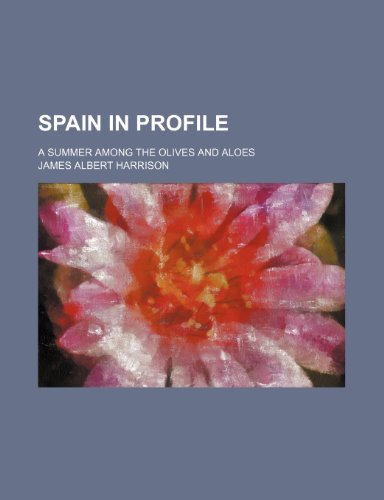 Spain in Profile; A Summer Among the Olives and Aloes (9781151191083) by Harrison, James Albert