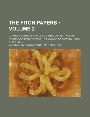 The Fitch Papers (Volume 2); Correspondence and Documents During Thomas Fitch's Governorship of the Colony of Connecticut, 1754-1766 (9781151193773) by Governor, Connecticut.