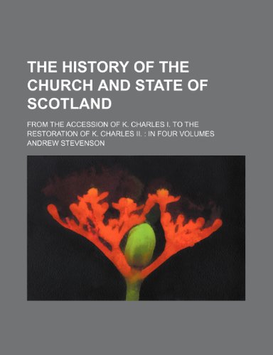 The History of the Church and State of Scotland; From the Accession of K. Charles I. to the Restoration of K. Charles Ii. in Four Volumes (9781151194428) by Stevenson, Andrew