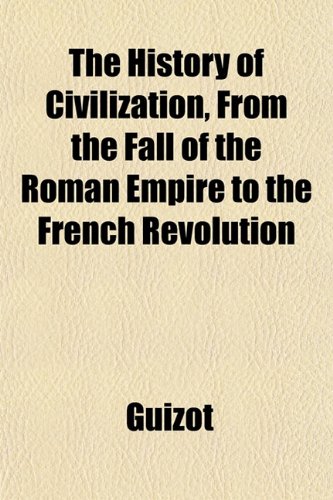 The History of Civilization From the Fall of the Roman Empire to the French Revolution (9781151197849) by Guizot