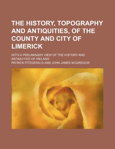 The History, Topography and Antiquities, of the County and City of Limerick; With a Preliminary View of the History and Antiquities of Ireland (9781151198839) by Fitzgerald, Patrick