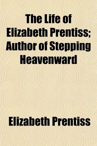 The Life of Elizabeth Prentiss (Volume 2); Author of Stepping Heavenward (9781151199645) by Prentiss, Elizabeth