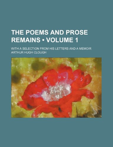 The Poems and Prose Remains (Volume 1); With a Selection From His Letters and a Memoir (9781151201508) by Clough, Arthur Hugh