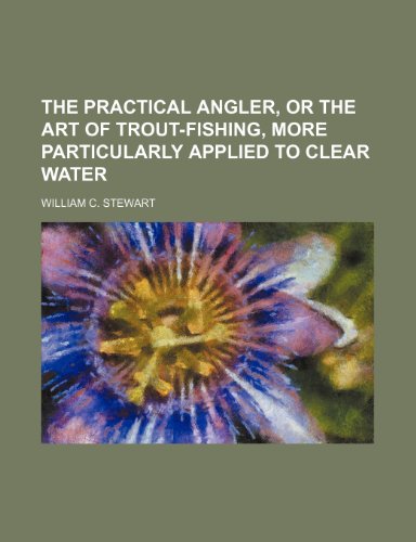 The practical angler, or The art of trout-fishing, more particularly applied to clear water (9781151202093) by Stewart, William C.