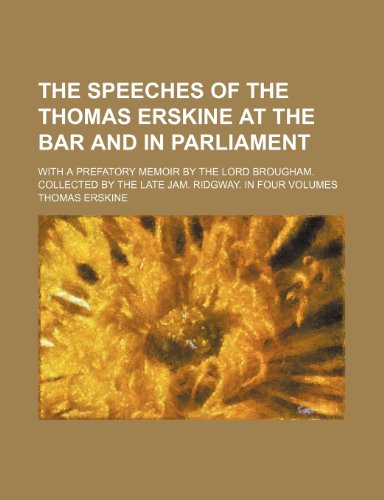 The Speeches of the Thomas Erskine at the Bar and in Parliament; With a Prefatory Memoir by the Lord Brougham. Collected by the Late Jam. Ridgway. in Four Volumes (9781151203434) by Erskine, Thomas