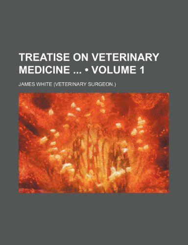Treatise on Veterinary Medicine (Volume 1) (9781151205704) by White, James