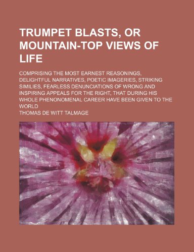 Trumpet blasts, or mountain-top views of life; comprising the most earnest reasonings, delightful narratives, poetic imageries, striking similies, ... that during his whole phenonomenal care (9781151205803) by Talmage, Thomas De Witt