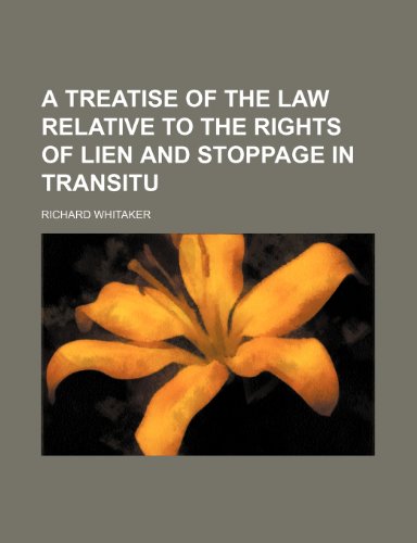 A Treatise of the Law Relative to the Rights of Lien and Stoppage in Transitu (9781151206565) by Whitaker, Richard