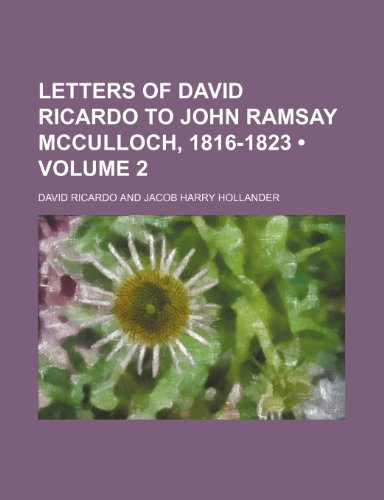Letters of David Ricardo to John Ramsay Mcculloch, 1816-1823 (Volume 2) (9781151206862) by Ricardo, David
