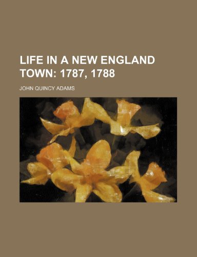 Life in a New England town; 1787, 1788 (9781151207593) by Adams, John Quincy