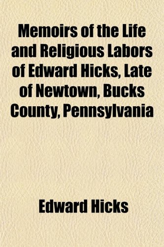 Memoirs of the Life and Religious Labors of Edward Hicks, Late of Newtown, Bucks County, Pennsylvania (9781151213013) by Hicks, Edward