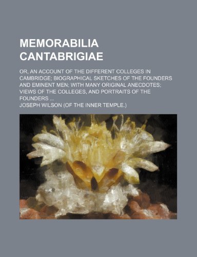 Memorabilia Cantabrigiae; or, An account of the different colleges in Cambridge biographical sketches of the founders and eminent men with many ... the colleges, and portraits of the founders (9781151213273) by Wilson, Joseph