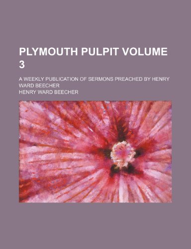 Plymouth pulpit Volume 3; a weekly publication of sermons preached by Henry Ward Beecher (9781151217127) by Beecher, Henry Ward